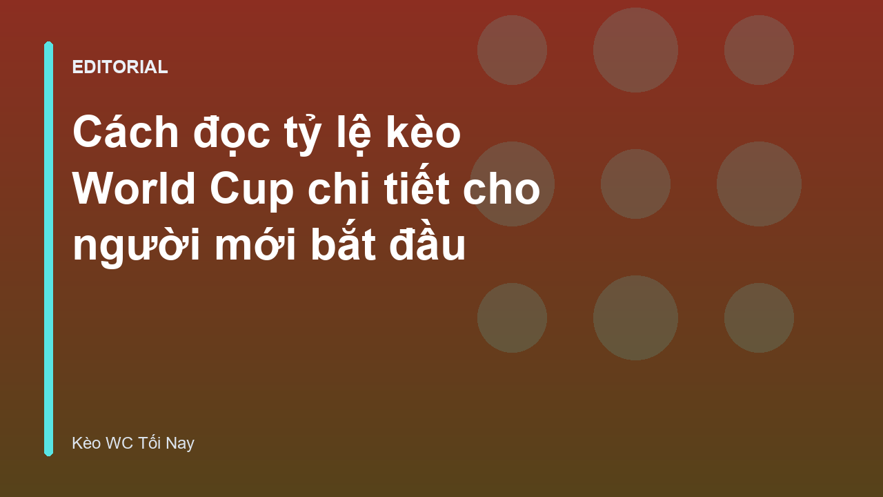Hướng dẫn đọc tỷ lệ kèo World Cup cho người mới