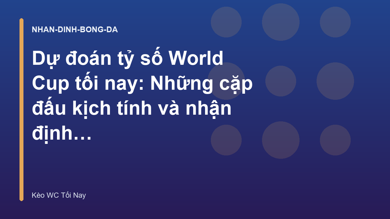 Dự đoán tỷ số World Cup tối nay: Những cặp đấu kịch tính và nhận định chuyên sâu