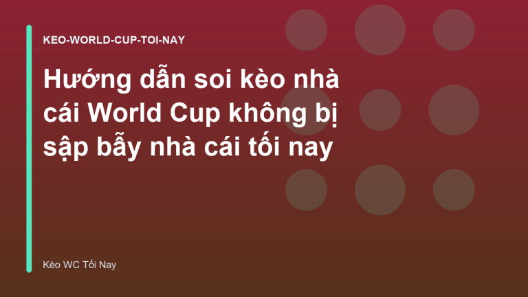 Hướng dẫn soi kèo nhà cái World Cup không bị sập bẫy nhà cái tối nay