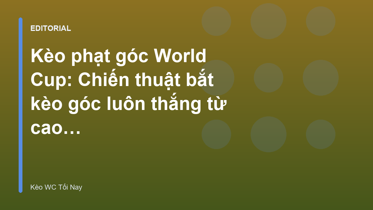 Chiến thuật soi kèo phạt góc World Cup hiệu quả